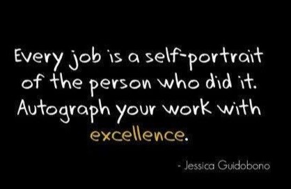 Every job is a self-portrait of the person who did it. Autograph your work with excellence.